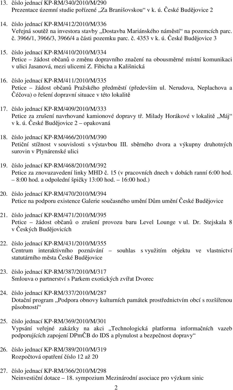 České Budějovice 3 15. číslo jednací KP-RM/410/2010/M/334 Petice žádost občanů o změnu dopravního značení na obousměrné místní komunikaci v ulici Jasanová, mezi ulicemi Z. Fibicha a Kališnická 16.