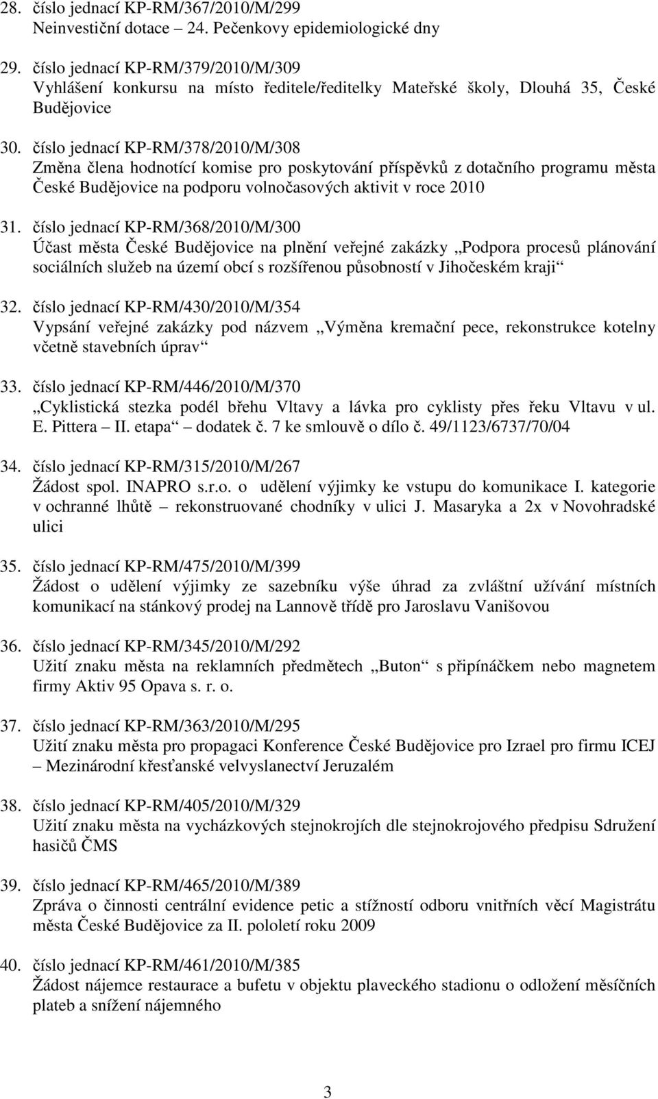 číslo jednací KP-RM/378/2010/M/308 Změna člena hodnotící komise pro poskytování příspěvků z dotačního programu města České Budějovice na podporu volnočasových aktivit v roce 2010 31.