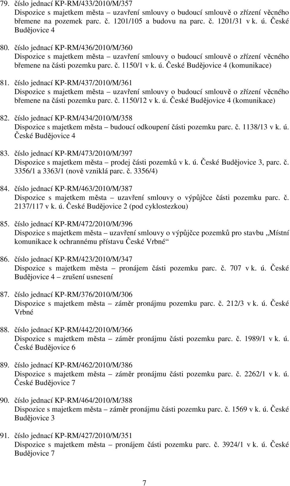 ú. České Budějovice 4 (komunikace) 82. číslo jednací KP-RM/434/2010/M/358 Dispozice s majetkem města budoucí odkoupení části pozemku parc. č. 1138/13 v k. ú. České Budějovice 4 83.