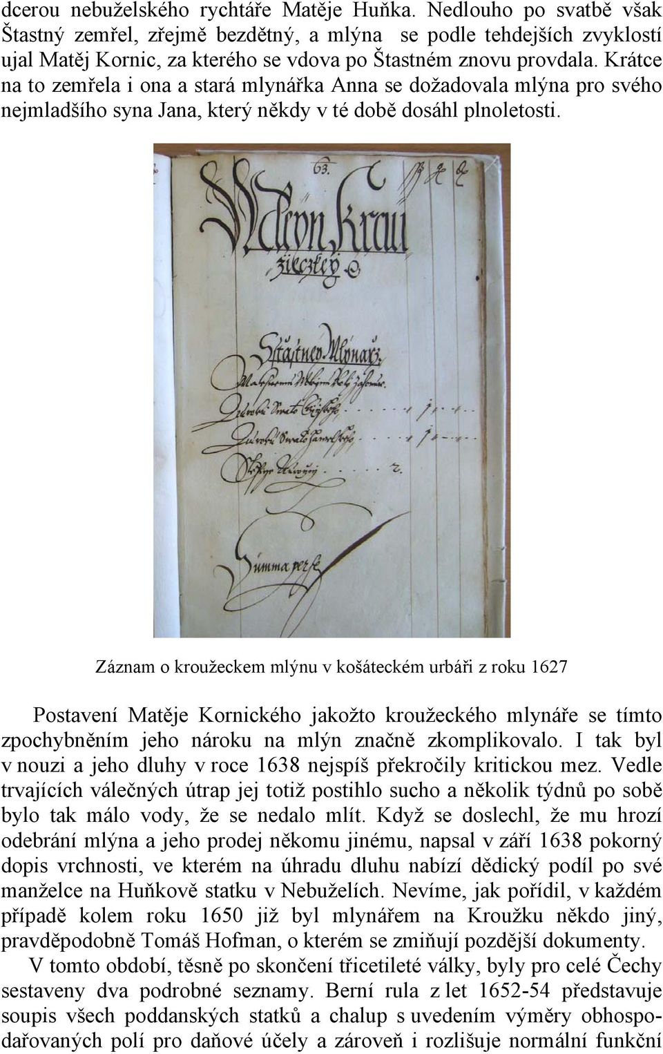 Krátce na to zemřela i ona a stará mlynářka Anna se dožadovala mlýna pro svého nejmladšího syna Jana, který někdy v té době dosáhl plnoletosti.