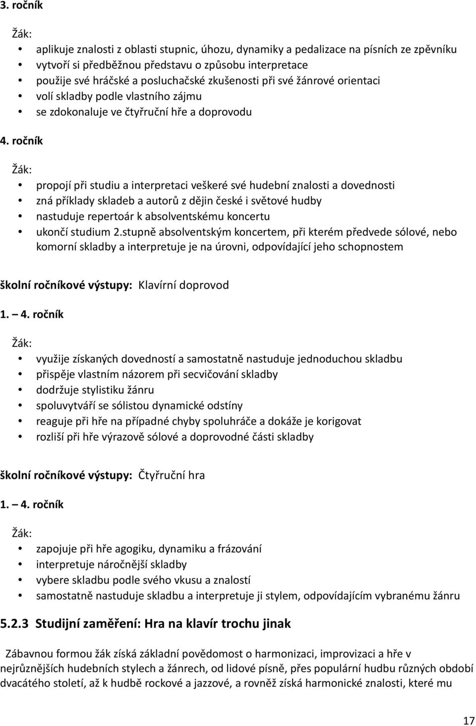 ročník propojí při studiu a interpretaci veškeré své hudební znalosti a dovednosti zná příklady skladeb a autorů z dějin české i světové hudby nastuduje repertoár k absolventskému koncertu ukončí