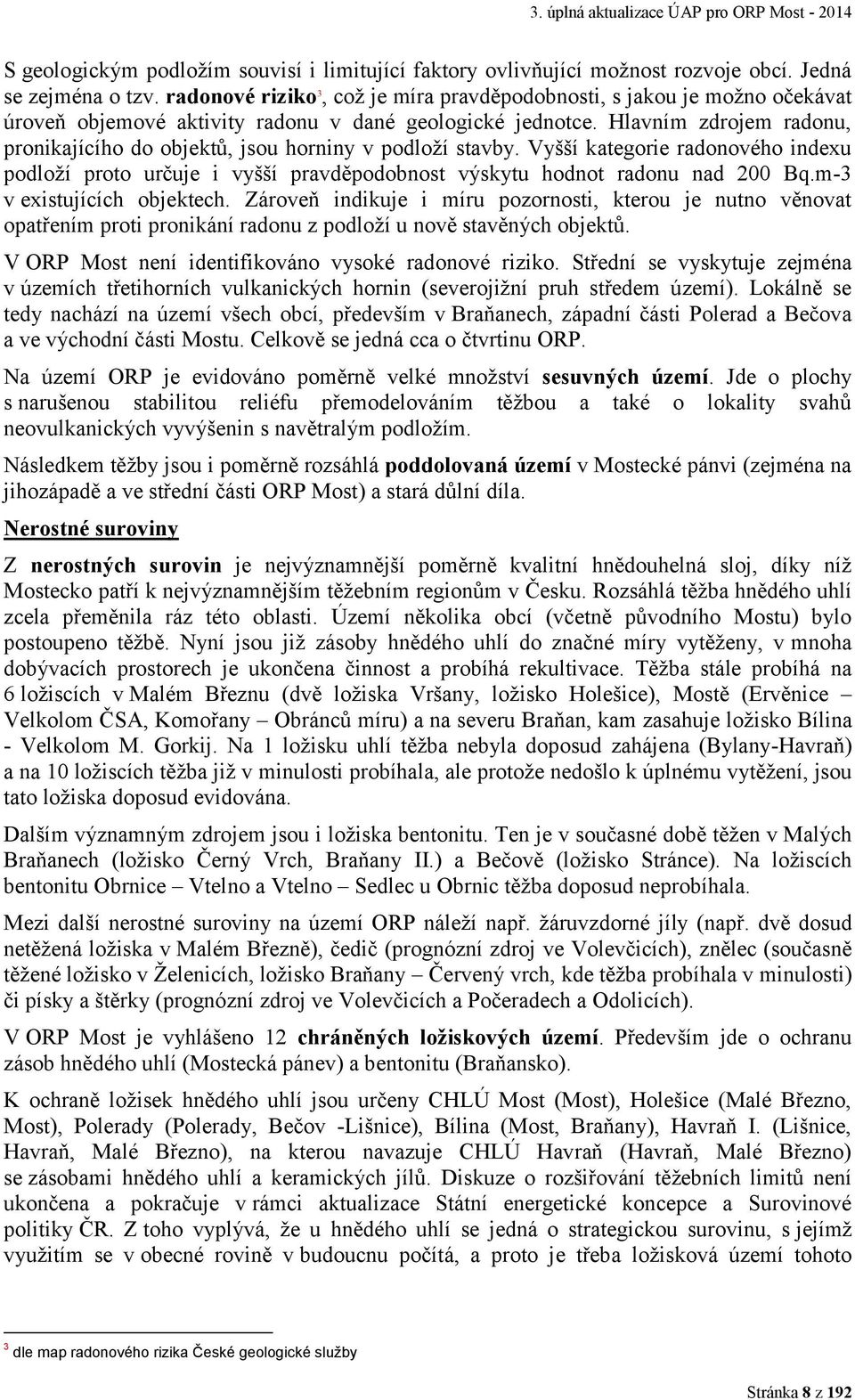 Hlavním zdrojem radonu, pronikajícího do objektů, jsou horniny v podloží stavby. Vyšší kategorie radonového indexu podloží proto určuje i vyšší pravděpodobnost výskytu hodnot radonu nad 200 Bq.