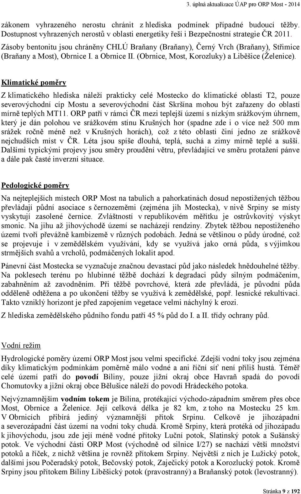 Zásoby bentonitu jsou chráněny CHLÚ Braňany (Braňany), Černý Vrch (Braňany), Střimice (Braňany a Most), Obrnice I. a Obrnice II. (Obrnice, Most, Korozluky) a Liběšice (Želenice).