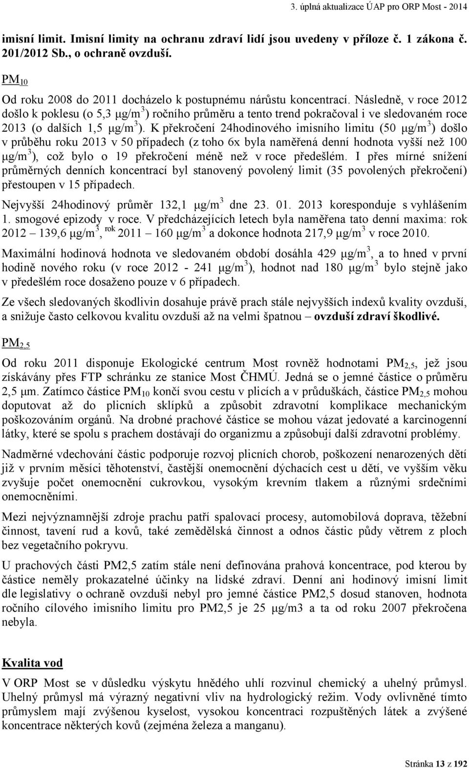 Následně, v roce 2012 došlo k poklesu (o 5,3 μg/m 3 ) ročního průměru a tento trend pokračoval i ve sledovaném roce 2013 (o dalších 1,5 μg/m 3 ).