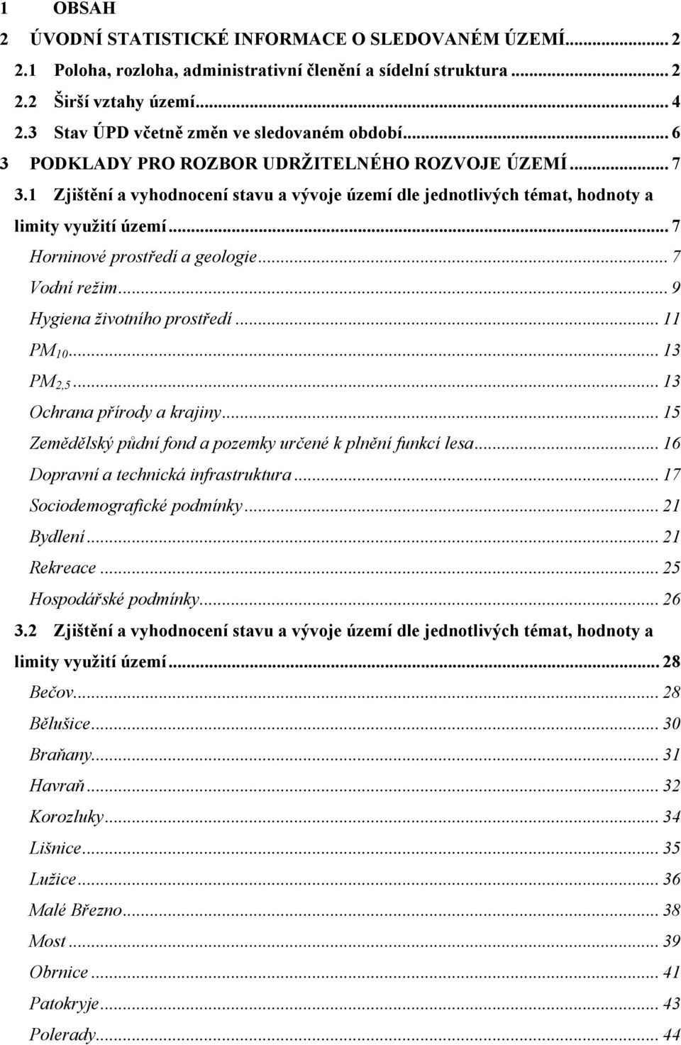 1 Zjištění a vyhodnocení stavu a vývoje území dle jednotlivých témat, hodnoty a limity využití území... 7 Horninové prostředí a geologie... 7 Vodní režim... 9 Hygiena životního prostředí... 11 PM 10.