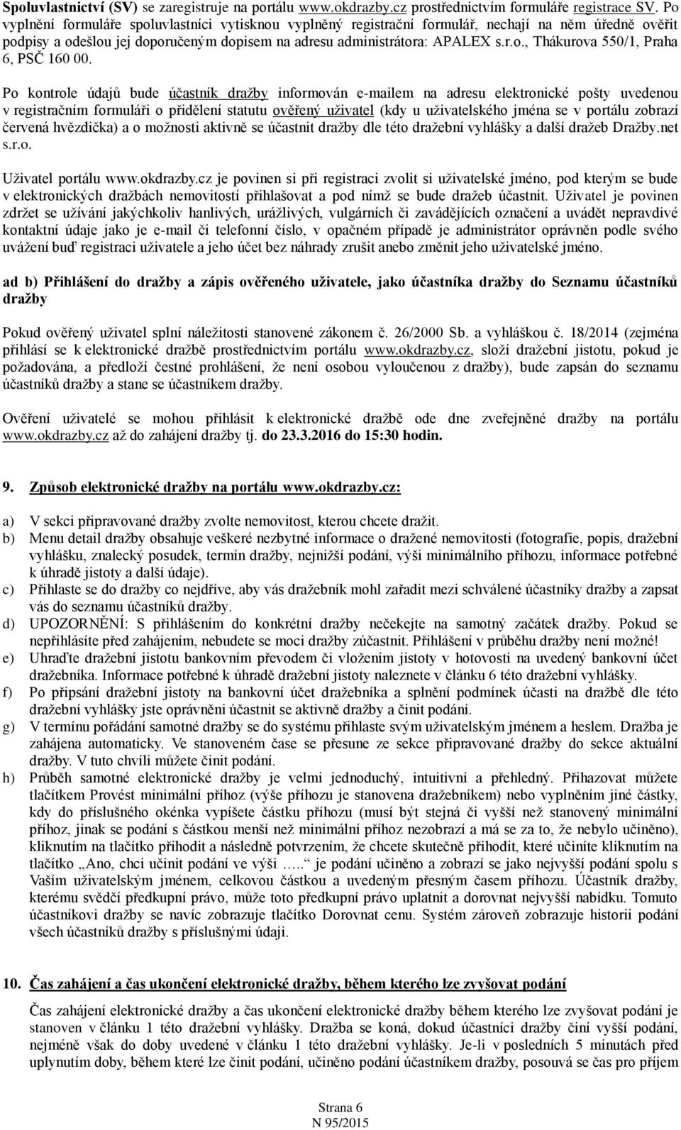 Po kontrole údajů bude účastník dražby informován e-mailem na adresu elektronické pošty uvedenou v registračním formuláři o přidělení statutu ověřený uživatel (kdy u uživatelského jména se v portálu