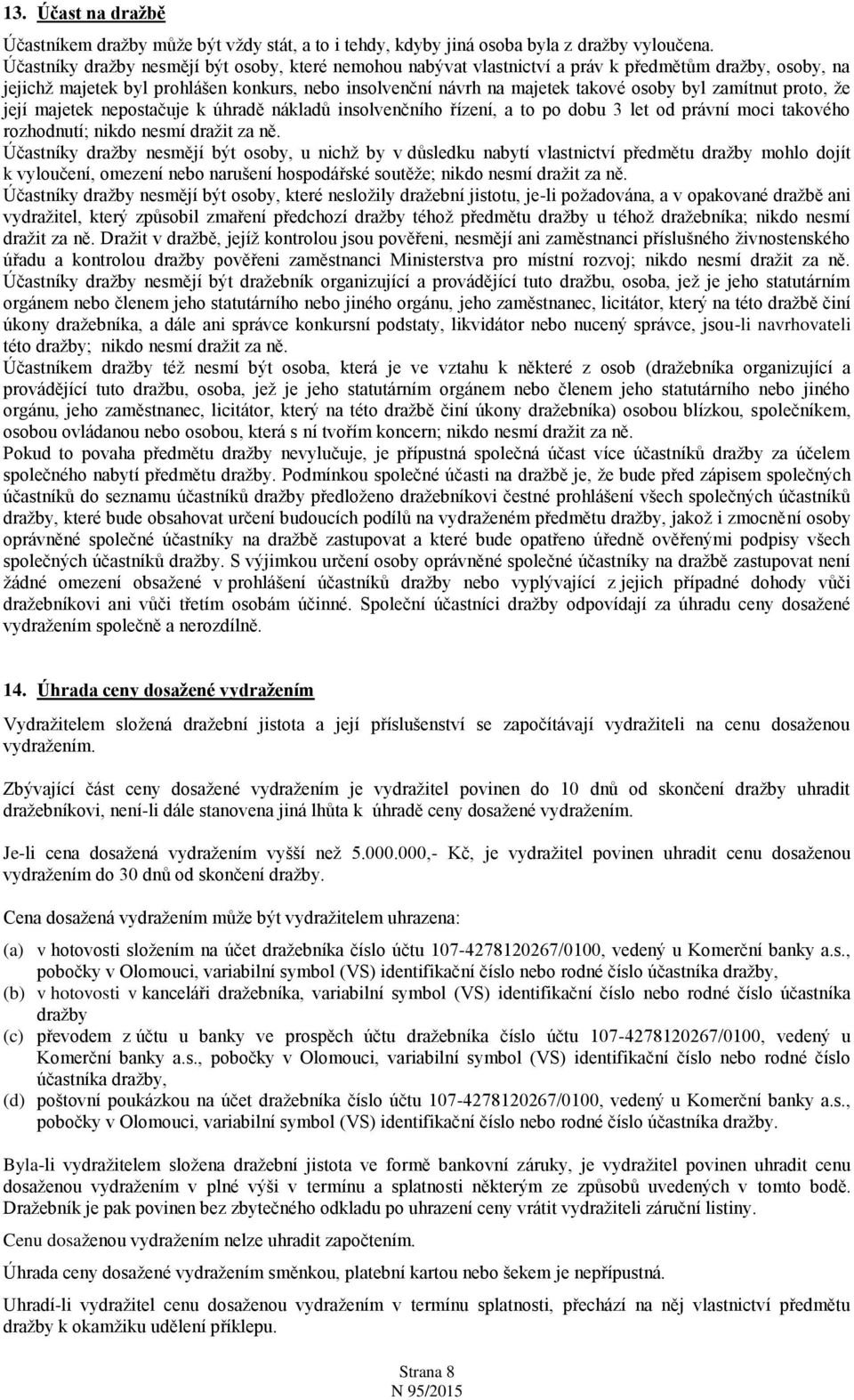 zamítnut proto, že její majetek nepostačuje k úhradě nákladů insolvenčního řízení, a to po dobu 3 let od právní moci takového rozhodnutí; nikdo nesmí dražit za ně.