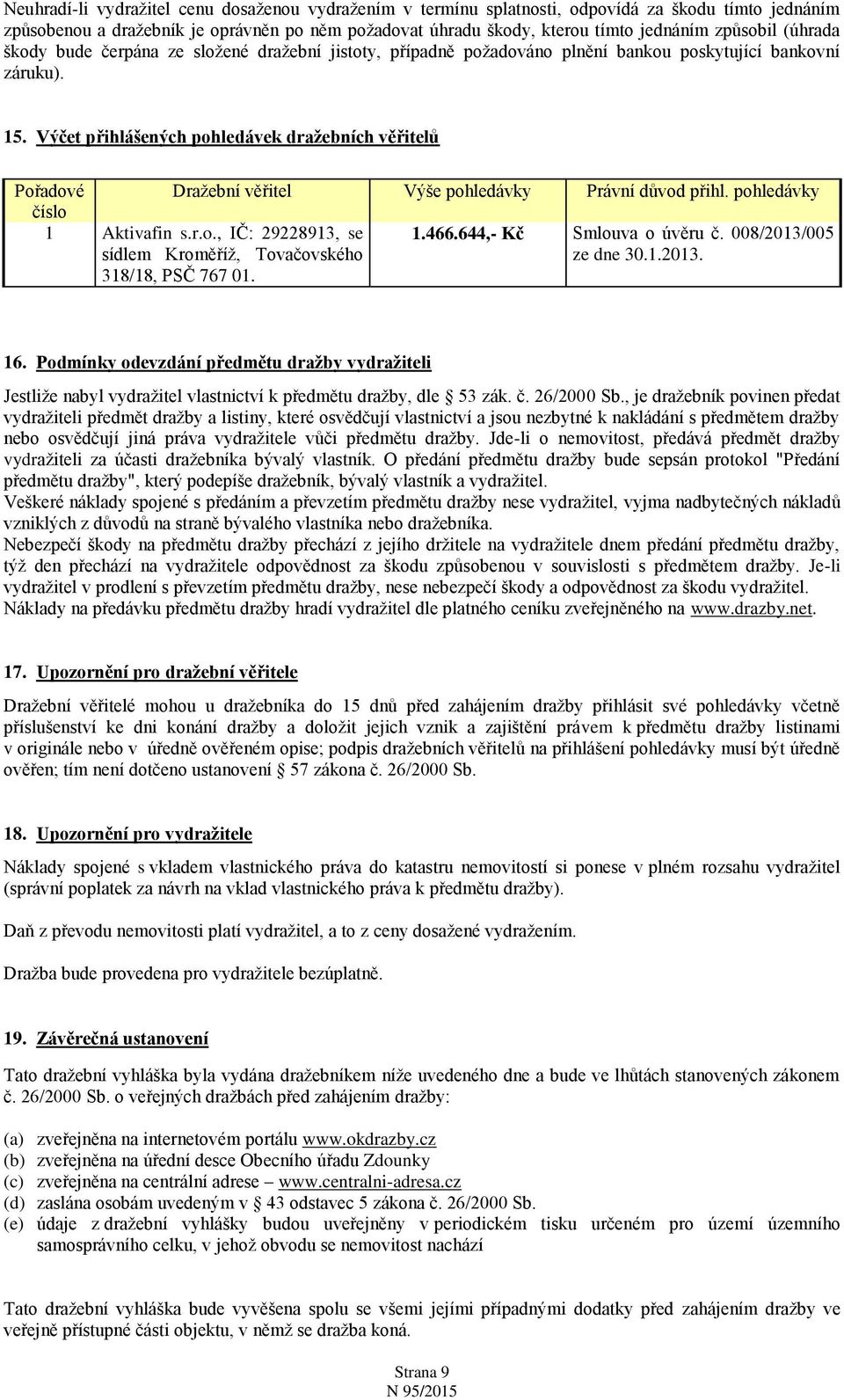 Výčet přihlášených pohledávek dražebních věřitelů Pořadové Dražební věřitel Výše pohledávky Právní důvod přihl. pohledávky číslo 1 Aktivafin s.r.o., IČ: 29228913, se sídlem Kroměříž, Tovačovského 318/18, PSČ 767 01.