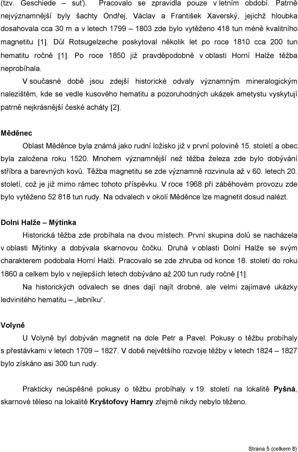 Důl Rotsugelzeche poskytoval několik let po roce 1810 cca 200 tun hematitu ročně [1]. Po roce 1850 již pravděpodobně v oblasti Horní Halže těžba neprobíhala.