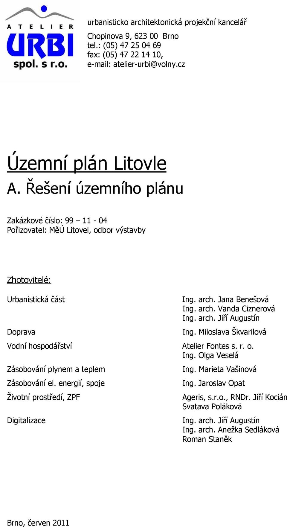 Miloslava Škvarilová Vodní hospodářství Atelier Fontes s. r. o. Ing. Olga Veselá Zásobování plynem a teplem Ing. Marieta Vašinová Zásobování el. energií, spoje Ing.