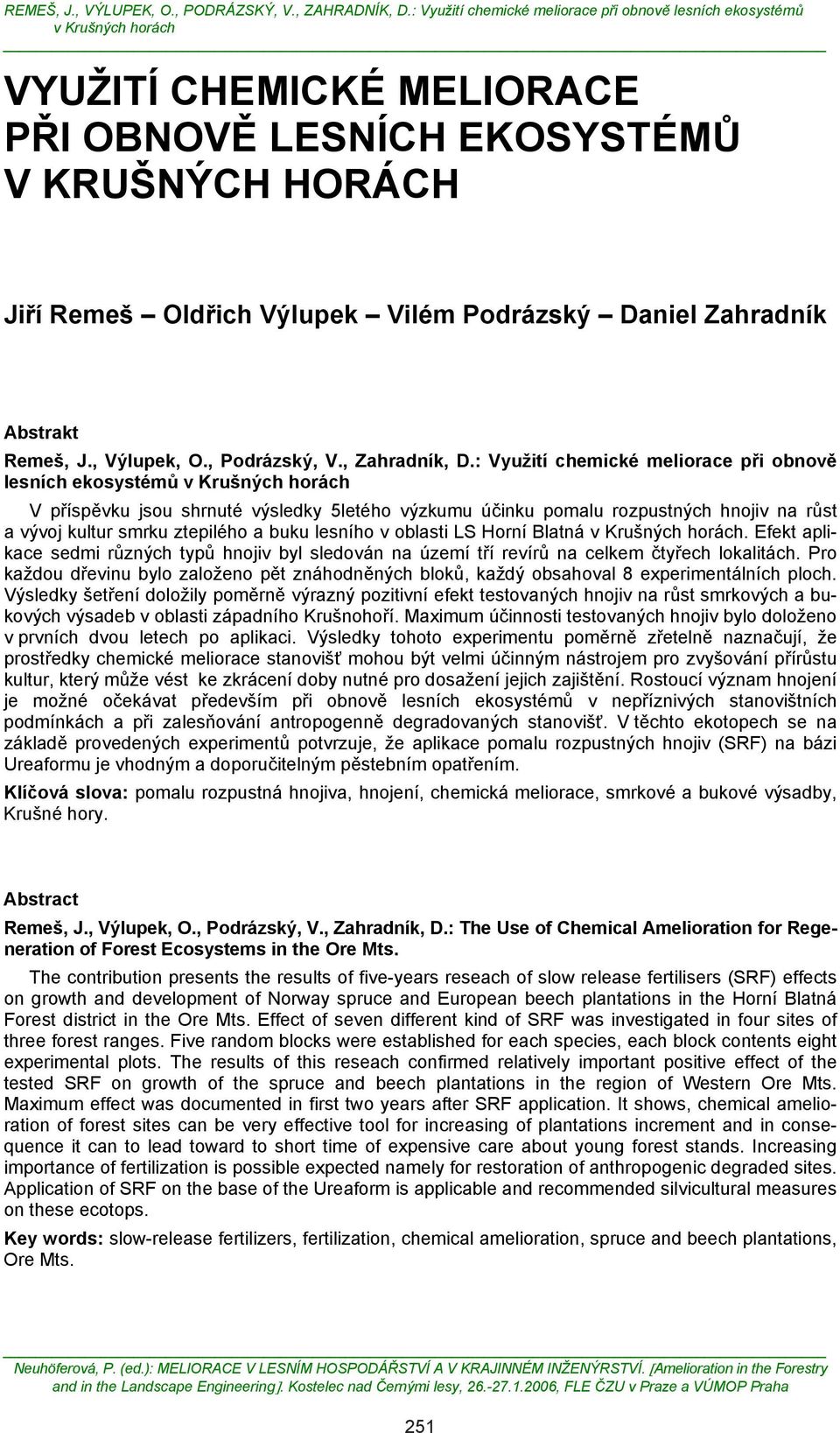 oblasti LS Horní Blatná. Efekt aplikace sedmi různých typů hnojiv byl sledován na území tří revírů na celkem čtyřech lokalitách.