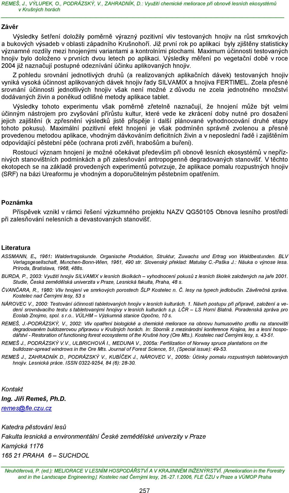 Maximum účinnosti testovaných hnojiv bylo doloženo v prvních dvou letech po aplikaci. Výsledky měření po vegetační době v roce 2004 již naznačují postupné odeznívání účinku aplikovaných hnojiv.