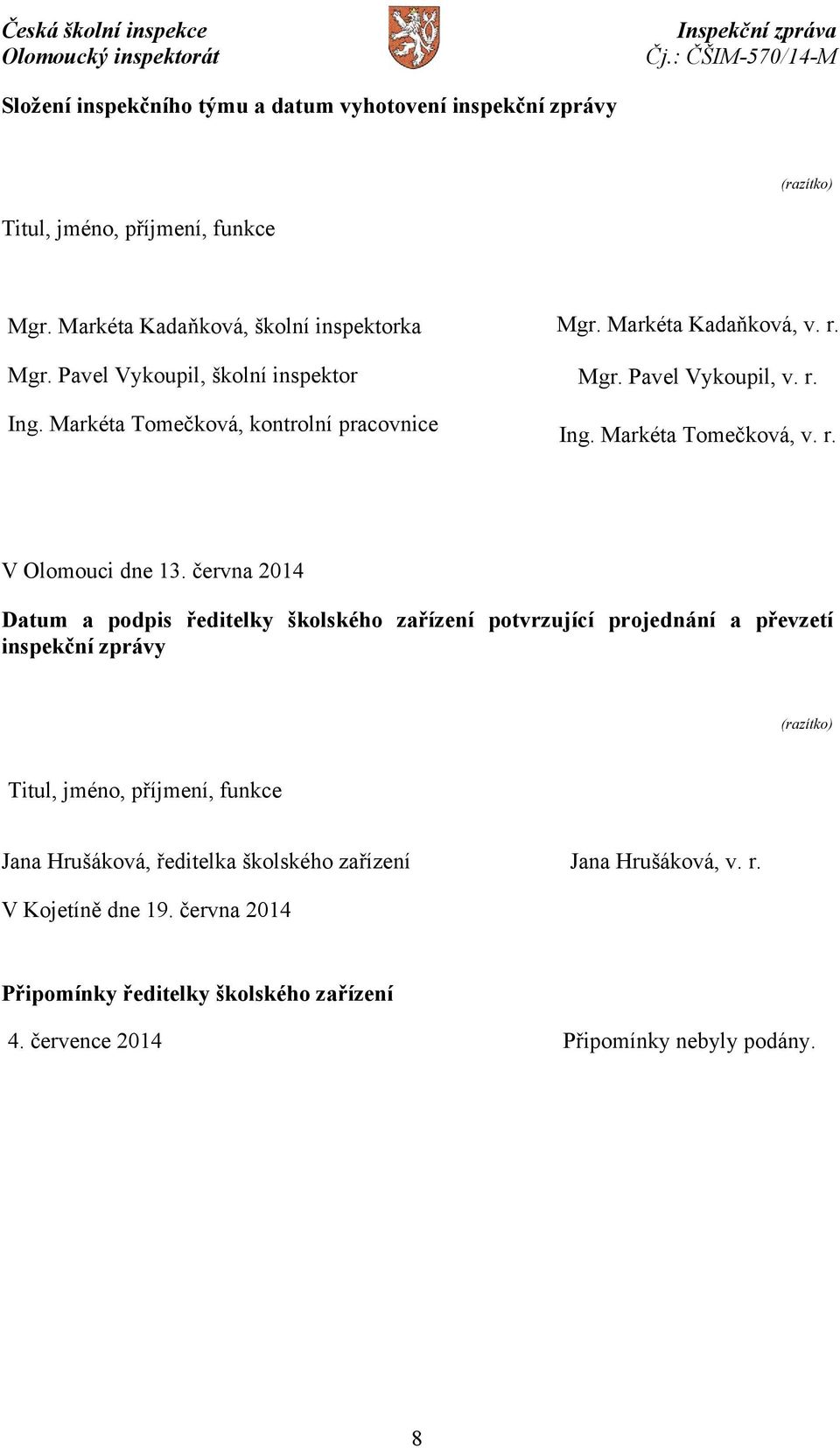 června 2014 Datum a podpis ředitelky školského zařízení potvrzující projednání a převzetí inspekční zprávy (razítko) Titul, jméno, příjmení, funkce Jana Hrušáková,