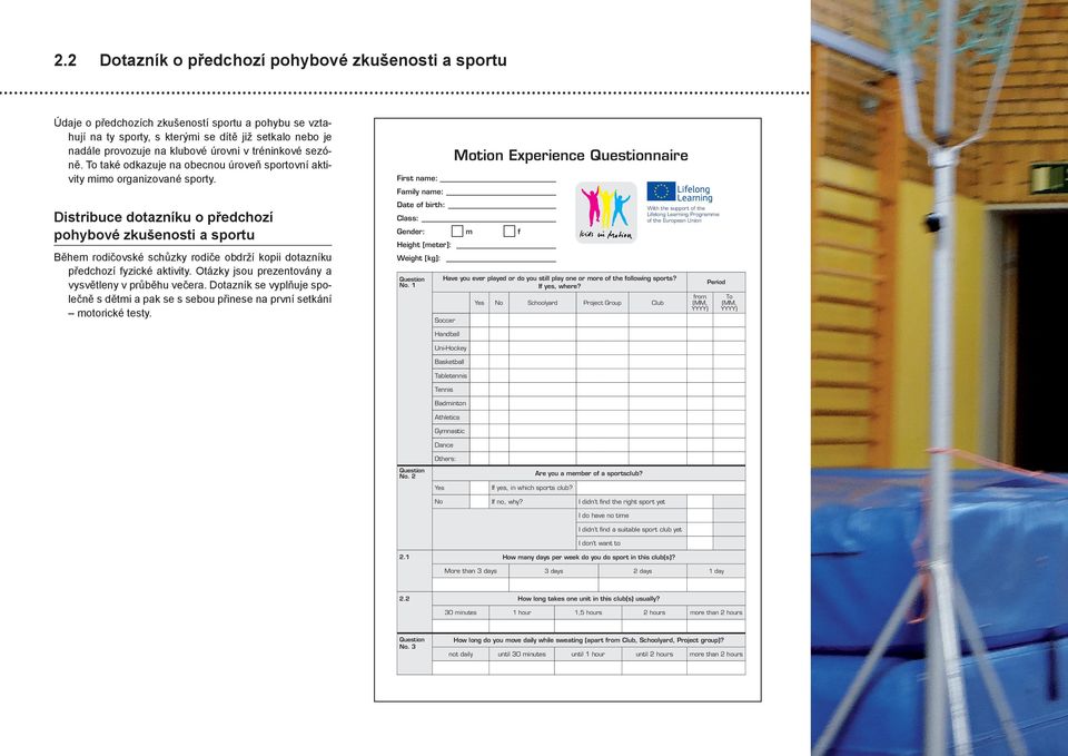 Distribuce dotazníku o předchozí pohybové zkušenosti a sportu Během rodičovské schůzky rodiče obdrží kopii dotazníku předchozí fyzické aktivity. Otázky jsou prezentovány a vysvětleny v průběhu večera.