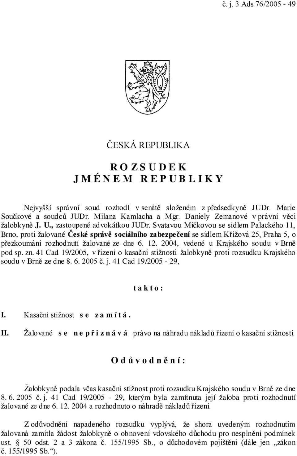 Svatavou Míčkovou se sídlem Palackého 11, Brno, proti žalované České správě sociálního zabezpečení se sídlem Křížová 25, Praha 5, o přezkoumání rozhodnutí žalované ze dne 6. 12.