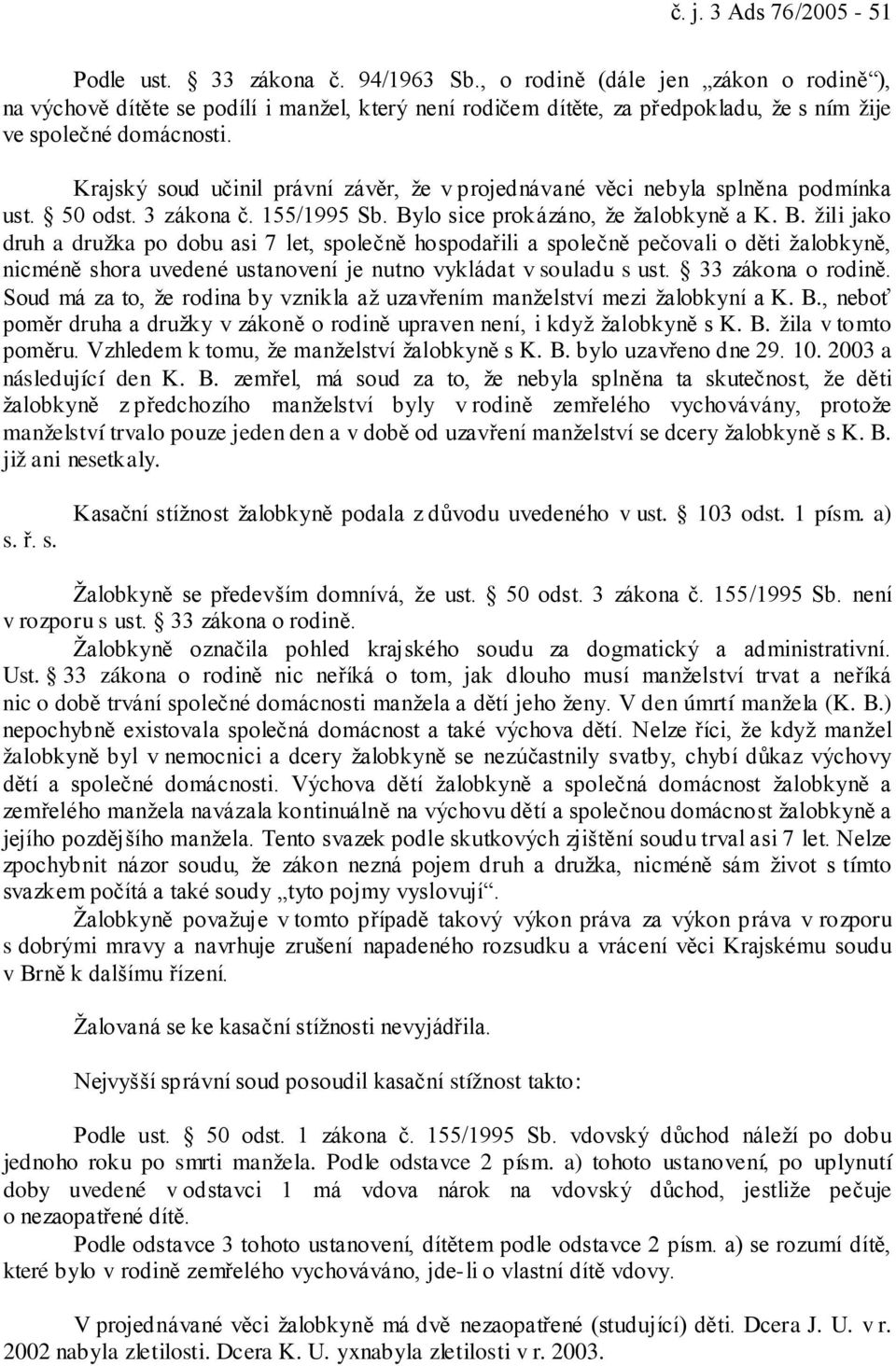 Krajský soud učinil právní závěr, že v projednávané věci nebyla splněna podmínka ust. 50 odst. 3 zákona č. 155/1995 Sb. By