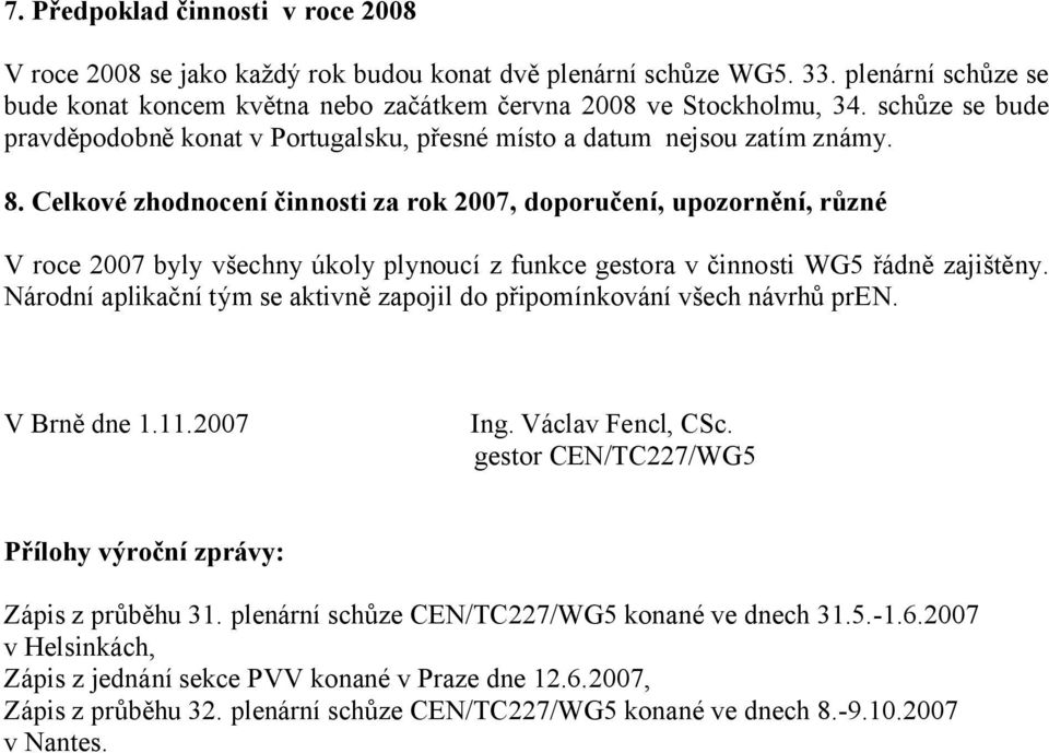 Celkové zhodnocení činnosti za rok 2007, doporučení, upozornění, různé V roce 2007 byly všechny úkoly plynoucí z funkce gestora v činnosti WG5 řádně zajištěny.