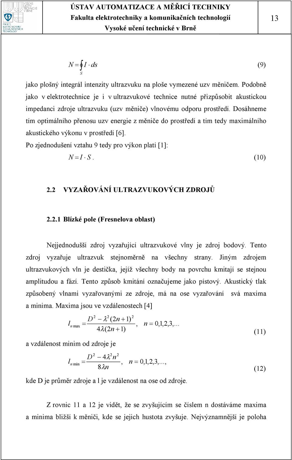 Dosáhneme tím optimálního přenosu uzv energie z měniče do prostředí tím tedy mximálního kustického výkonu v prostředí [6]. Po zjednodušení vzthu 9 tedy pro výkon pltí [1]: N I S. (10) 2.