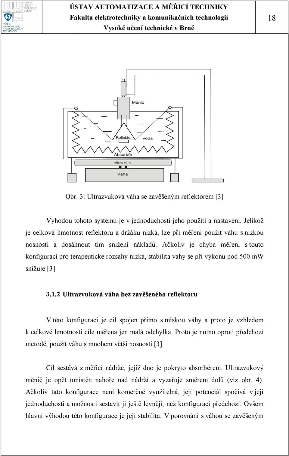 Ačkoliv je chyb měření s touto konfigurcí pro terpeutické rozshy nízká, stbilit váhy se při výkonu pod 500 mw snižuje [3]. 3.1.