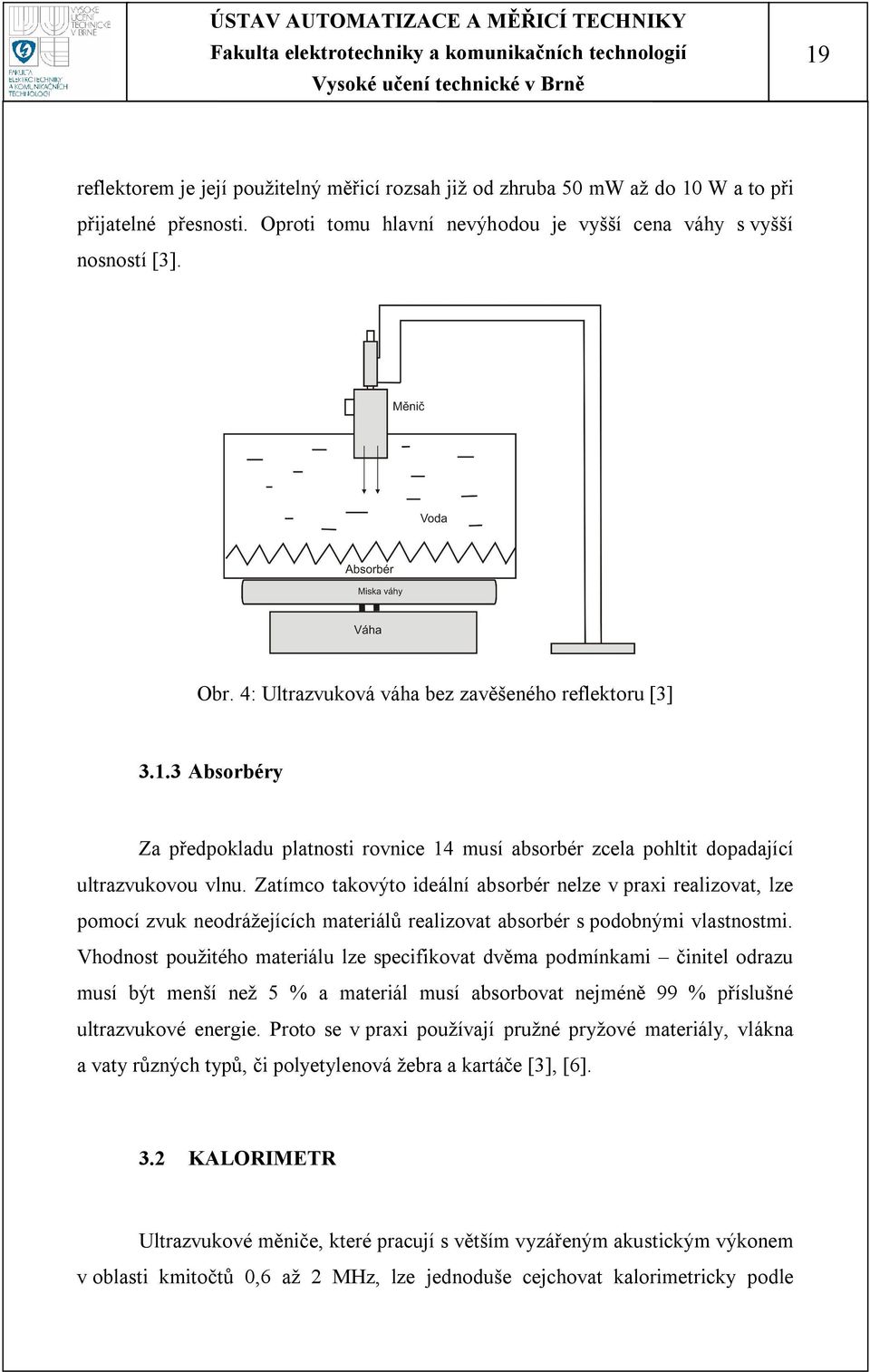 Ztímco tkovýto ideální bsorbér nelze v prxi relizovt, lze pomocí zvuk neodrážejících mteriálů relizovt bsorbér s podobnými vlstnostmi.