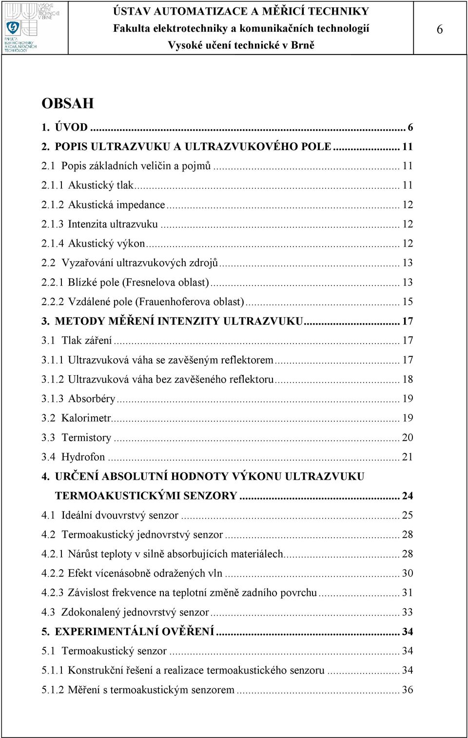 .. 17 3.1.1 Ultrzvuková váh se zvěšeným reflektorem... 17 3.1.2 Ultrzvuková váh bez zvěšeného reflektoru... 18 3.1.3 Absorbéry... 19 3.2 Klorimetr... 19 3.3 Termistory... 20 3.4 Hydrofon... 21 4.