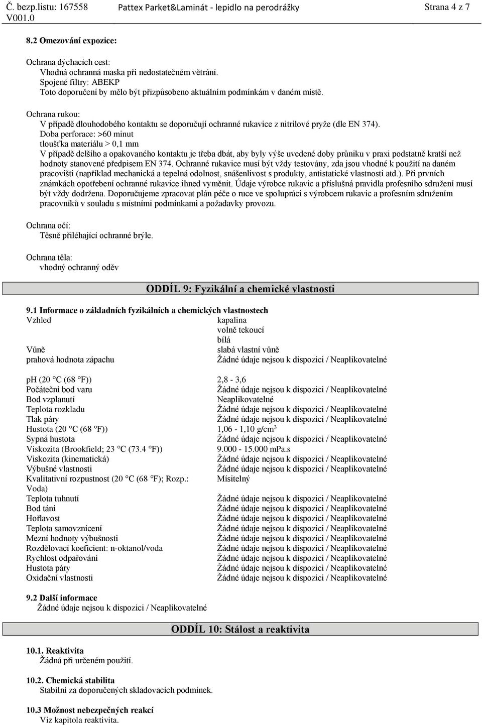 Ochrana rukou: V případě dlouhodobého kontaktu se doporučují ochranné rukavice z nitrilové pryže (dle EN 374).