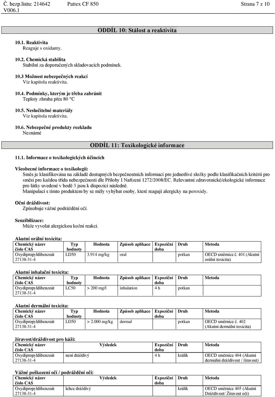 účincích ODDÍL 11: Toxikologické informace Všeobecné informace o toxikologii: Směs je klasifikována na základě dostupných bezpečnostních informací pro jednotlivé složky podle klasifikačních kritérií