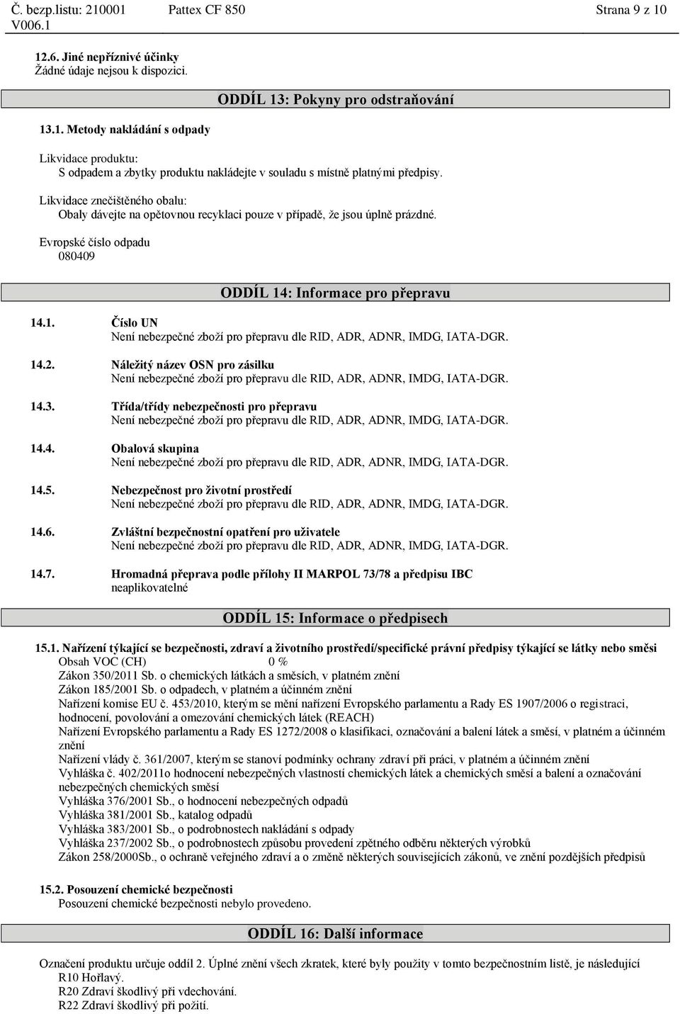 Náležitý název OSN pro zásilku 14.3. Třída/třídy nebezpečnosti pro přepravu 14.4. Obalová skupina 14.5. Nebezpečnost pro životní prostředí 14.6. Zvláštní bezpečnostní opatření pro uživatele 14.7.