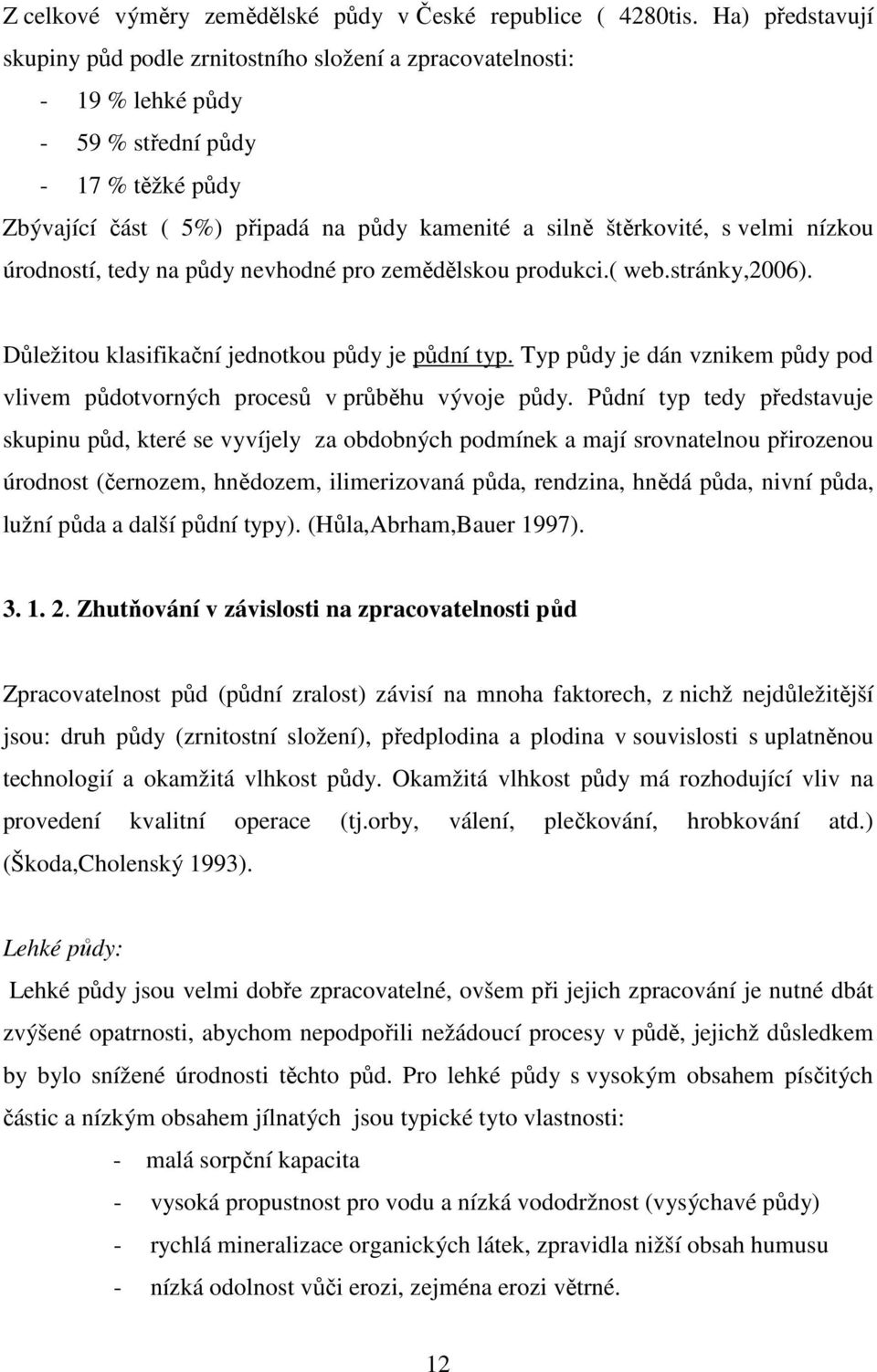 velmi nízkou úrodností, tedy na půdy nevhodné pro zemědělskou produkci.( web.stránky,2006). Důležitou klasifikační jednotkou půdy je půdní typ.