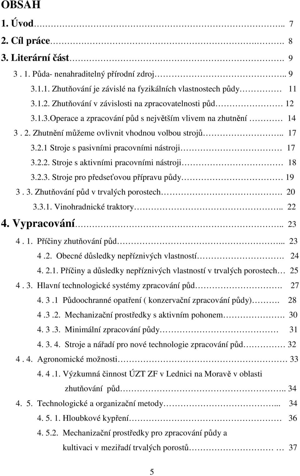 2.3. Stroje pro předseťovou přípravu půdy 19 3. 3. Zhutňování půd v trvalých porostech. 20 3.3.1. Vinohradnické traktory.. 22 4. Vypracování.. 23 4. 1. Příčiny zhutňování půd... 23 4.2. Obecné důsledky nepříznivých vlastností.