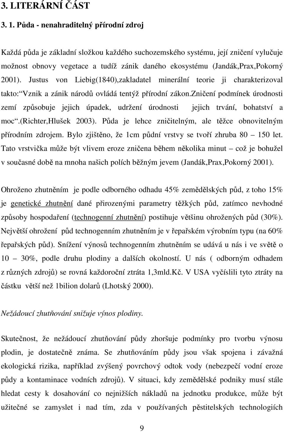 2001). Justus von Liebig(1840),zakladatel minerální teorie ji charakterizoval takto: Vznik a zánik národů ovládá tentýž přírodní zákon.