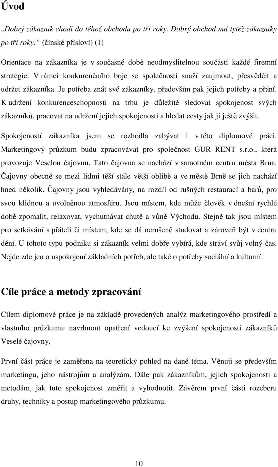 V rámci konkurenčního boje se společnosti snaží zaujmout, přesvědčit a udržet zákazníka. Je potřeba znát své zákazníky, především pak jejich potřeby a přání.