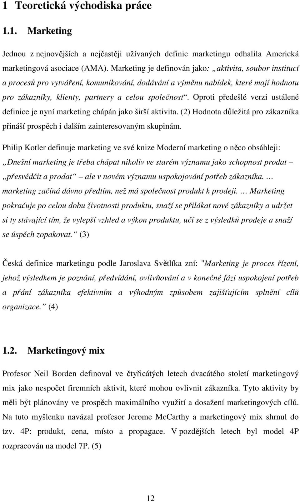 Oproti předešlé verzi ustálené definice je nyní marketing chápán jako širší aktivita. (2) Hodnota důležitá pro zákazníka přináší prospěch i dalším zainteresovaným skupinám.