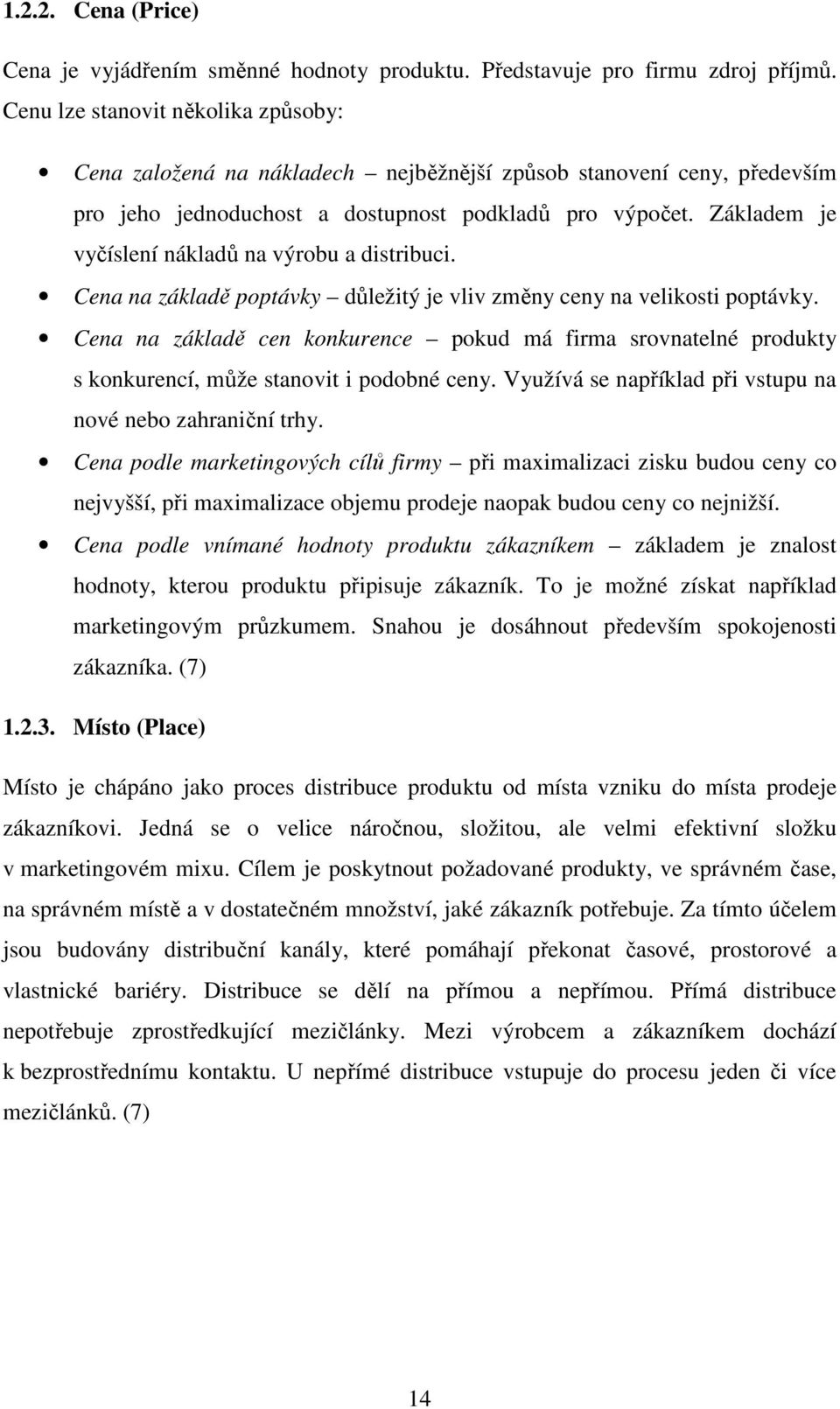 Základem je vyčíslení nákladů na výrobu a distribuci. Cena na základě poptávky důležitý je vliv změny ceny na velikosti poptávky.