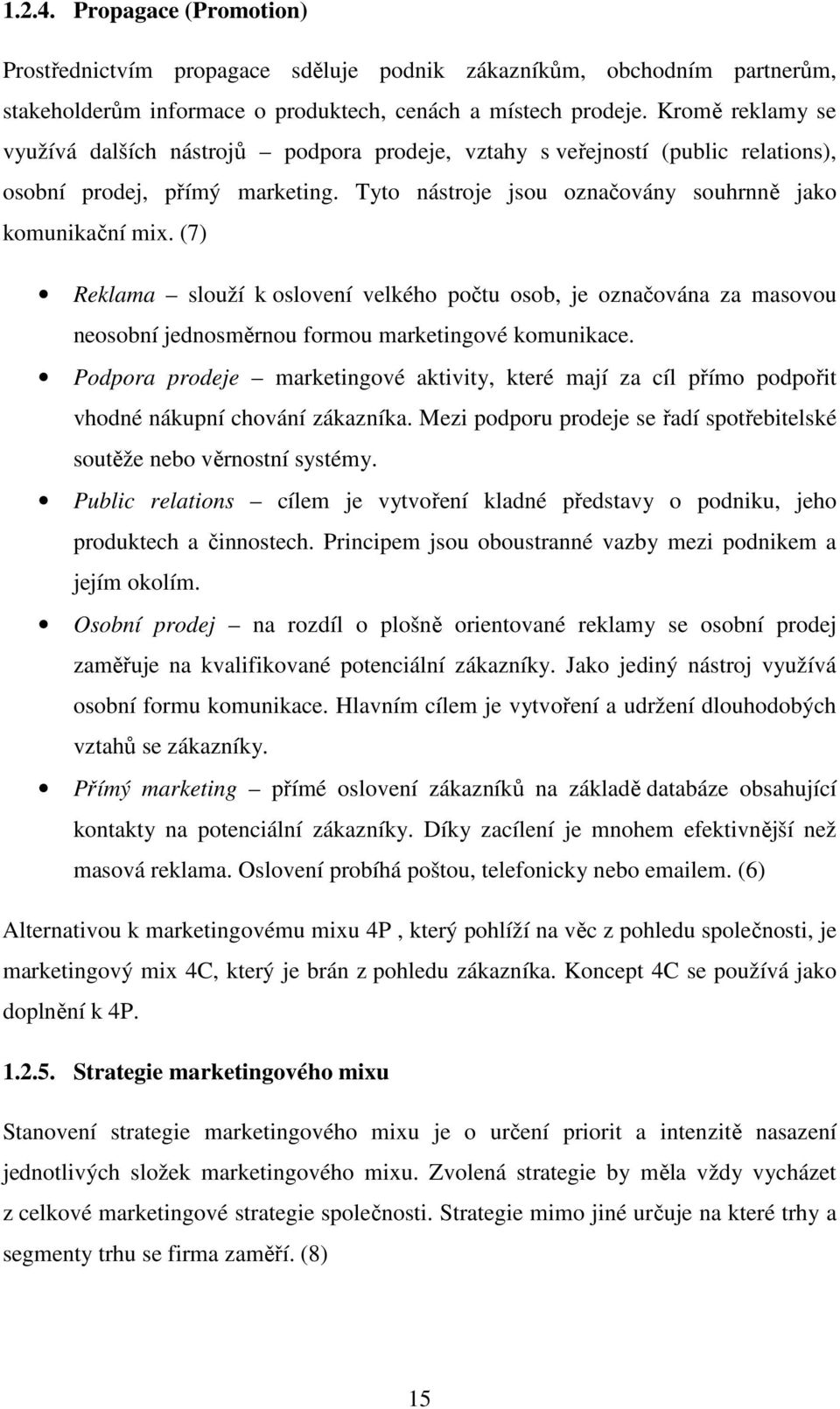 (7) Reklama slouží k oslovení velkého počtu osob, je označována za masovou neosobní jednosměrnou formou marketingové komunikace.