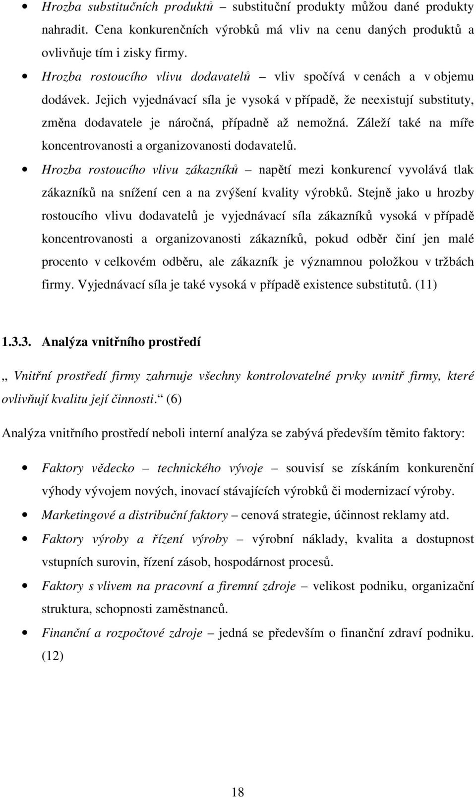 Záleží také na míře koncentrovanosti a organizovanosti dodavatelů. Hrozba rostoucího vlivu zákazníků napětí mezi konkurencí vyvolává tlak zákazníků na snížení cen a na zvýšení kvality výrobků.