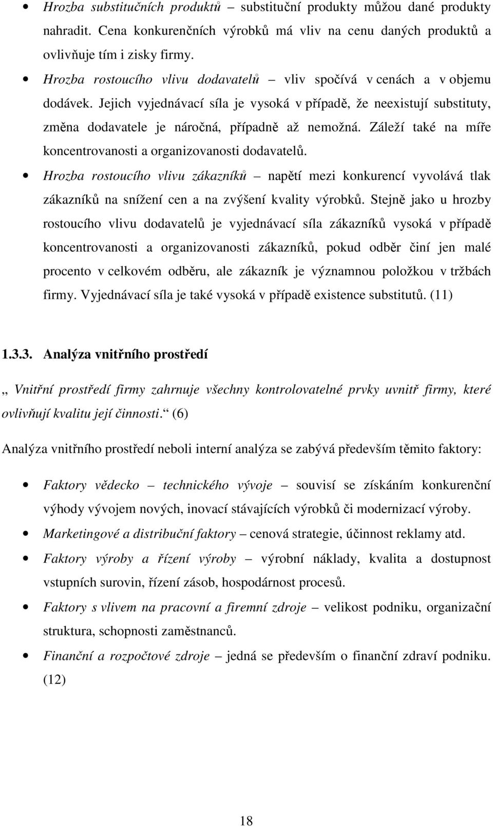 Záleží také na míře koncentrovanosti a organizovanosti dodavatelů. Hrozba rostoucího vlivu zákazníků napětí mezi konkurencí vyvolává tlak zákazníků na snížení cen a na zvýšení kvality výrobků.