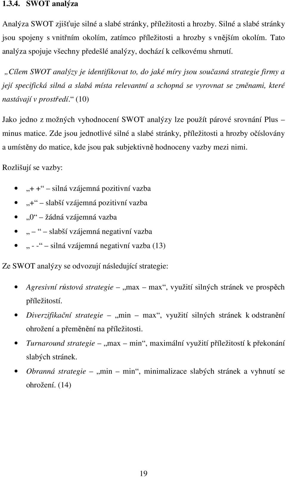 Cílem SWOT analýzy je identifikovat to, do jaké míry jsou současná strategie firmy a její specifická silná a slabá místa relevantní a schopná se vyrovnat se změnami, které nastávají v prostředí.