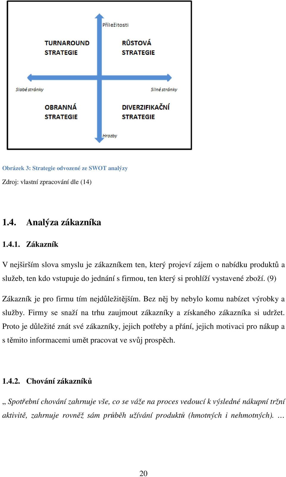 (9) Zákazník je pro firmu tím nejdůležitějším. Bez něj by nebylo komu nabízet výrobky a služby. Firmy se snaží na trhu zaujmout zákazníky a získaného zákazníka si udržet.