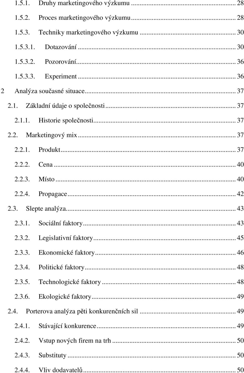 .. 42 2.3. Slepte analýza... 43 2.3.1. Sociální faktory... 43 2.3.2. Legislativní faktory... 45 2.3.3. Ekonomické faktory... 46 2.3.4. Politické faktory... 48 2.3.5. Technologické faktory... 48 2.3.6. Ekologické faktory.