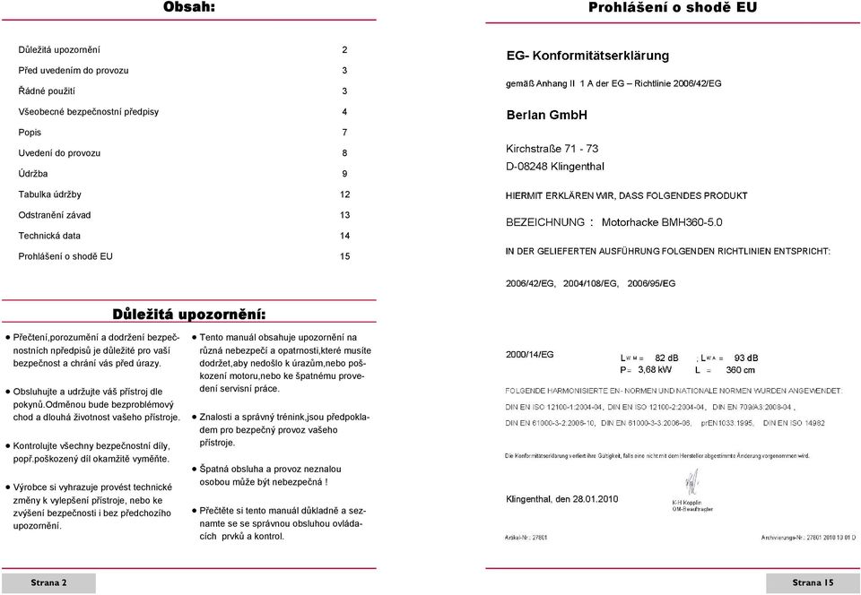 Obsluhujte a udržujte váš přístroj dle pokynů.odměnou bude bezproblémový chod a dlouhá životnost vašeho přístroje. Kontrolujte všechny bezpečnostní díly, popř.poškozený díl okamžitě vyměňte.