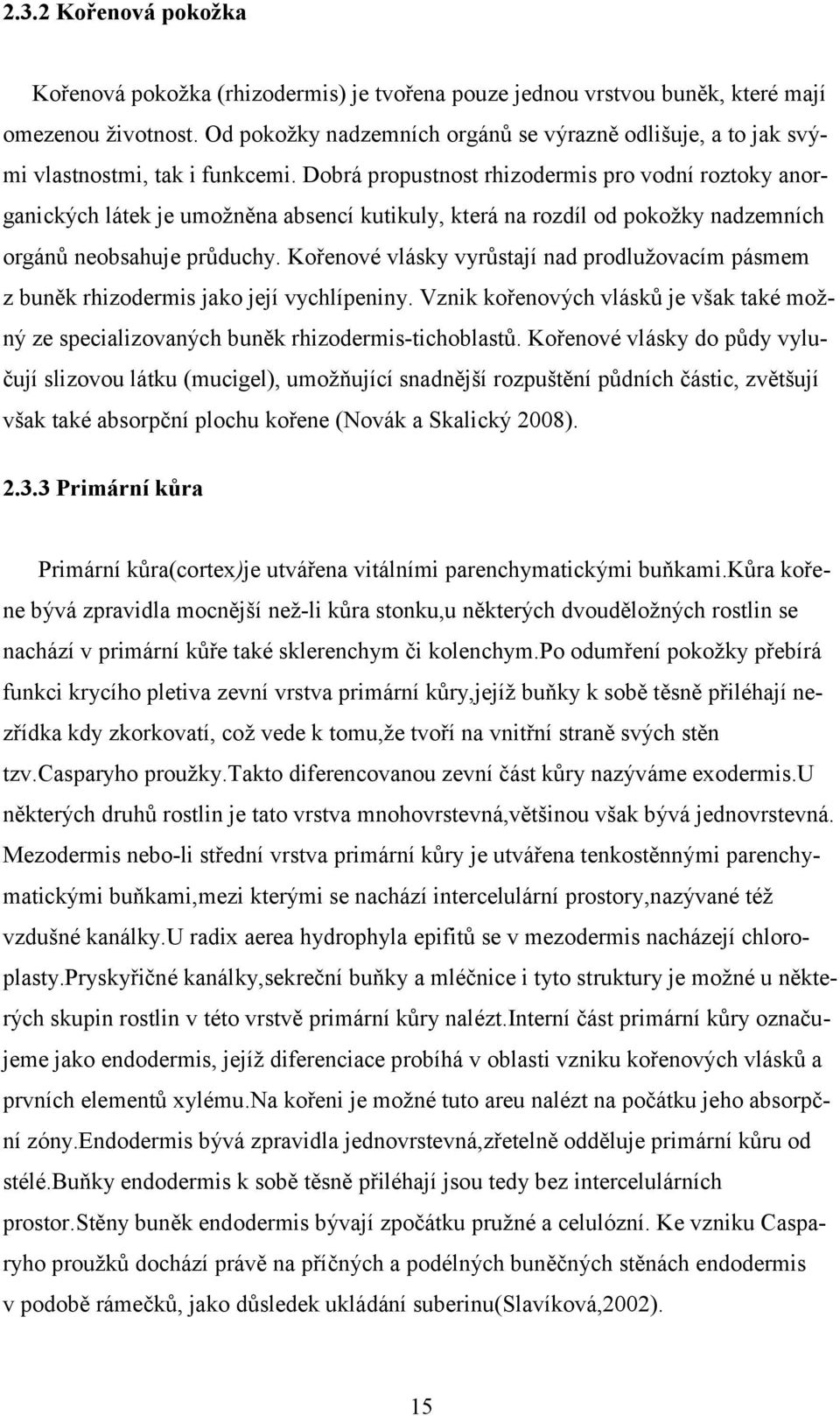 Dobrá propustnost rhizodermis pro vodní roztoky anorganických látek je umožněna absencí kutikuly, která na rozdíl od pokožky nadzemních orgánů neobsahuje průduchy.