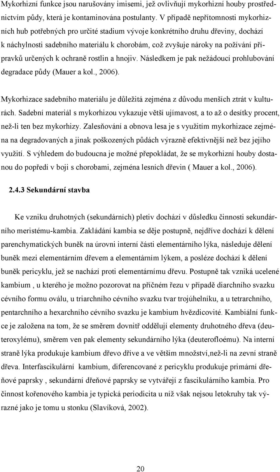 určených k ochraně rostlin a hnojiv. Následkem je pak nežádoucí prohlubování degradace půdy (Mauer a kol., 2006).