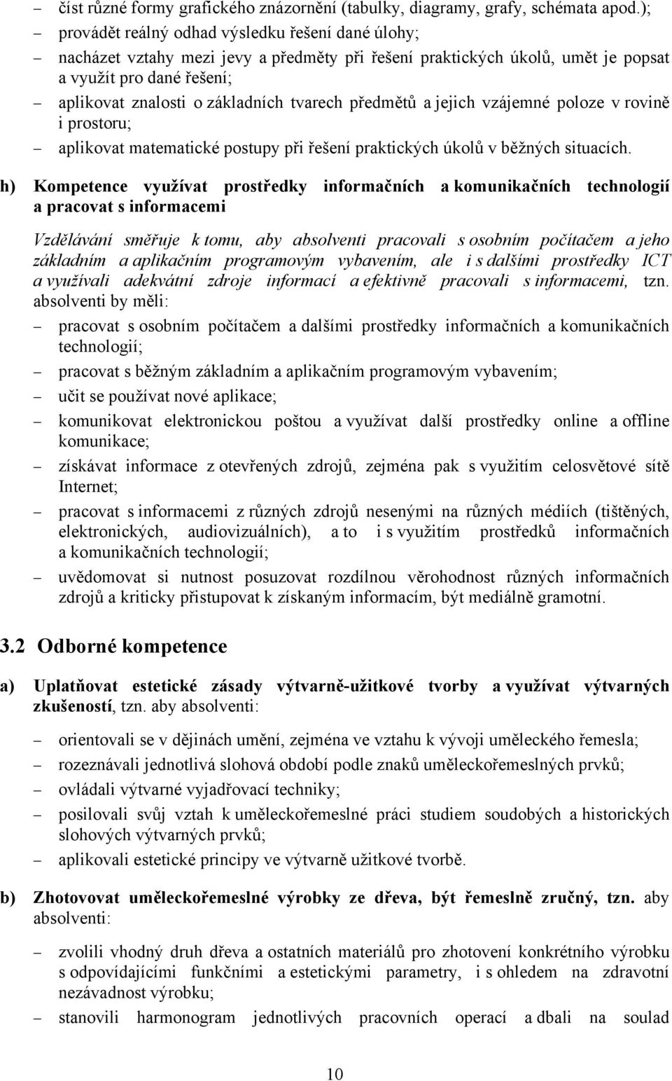 tvarech předmětů a jejich vzájemné poloze v rovině i prostoru; aplikovat matematické postupy při řešení praktických úkolů v běžných situacích.