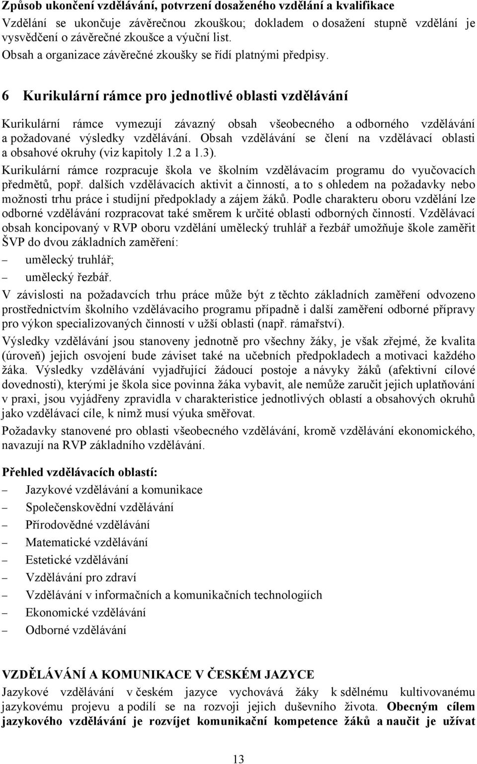 6 Kurikulární rámce pro jednotlivé oblasti vzdělávání Kurikulární rámce vymezují závazný obsah všeobecného a odborného vzdělávání a požadované výsledky vzdělávání.