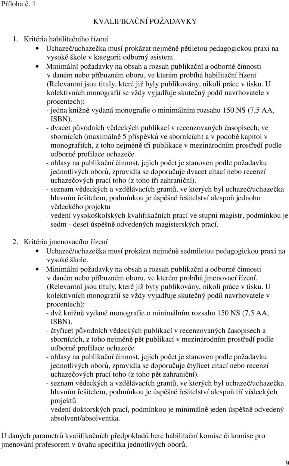 práce v tisku. U kolektivních monografií se vždy vyjadřuje skutečný podíl navrhovatele v procentech): - jedna knižně vydaná monografie o minimálním rozsahu 150 NS (7,5 AA, ISBN).