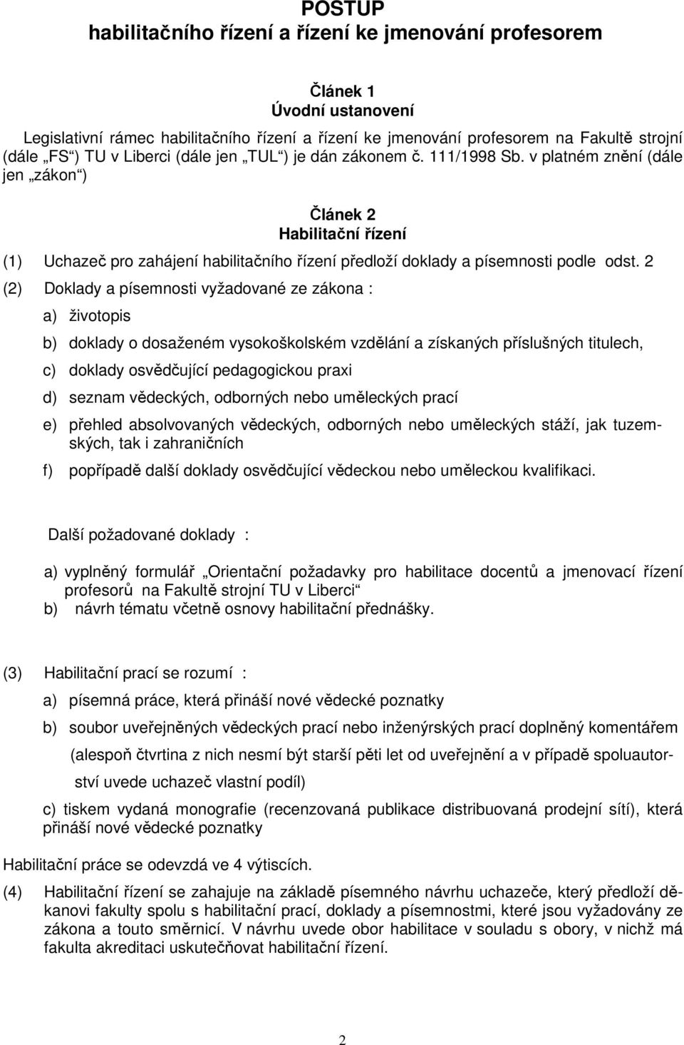 v platném znění (dále jen zákon ) Článek 2 Habilitační řízení (1) Uchazeč pro zahájení habilitačního řízení předloží doklady a písemnosti podle odst.