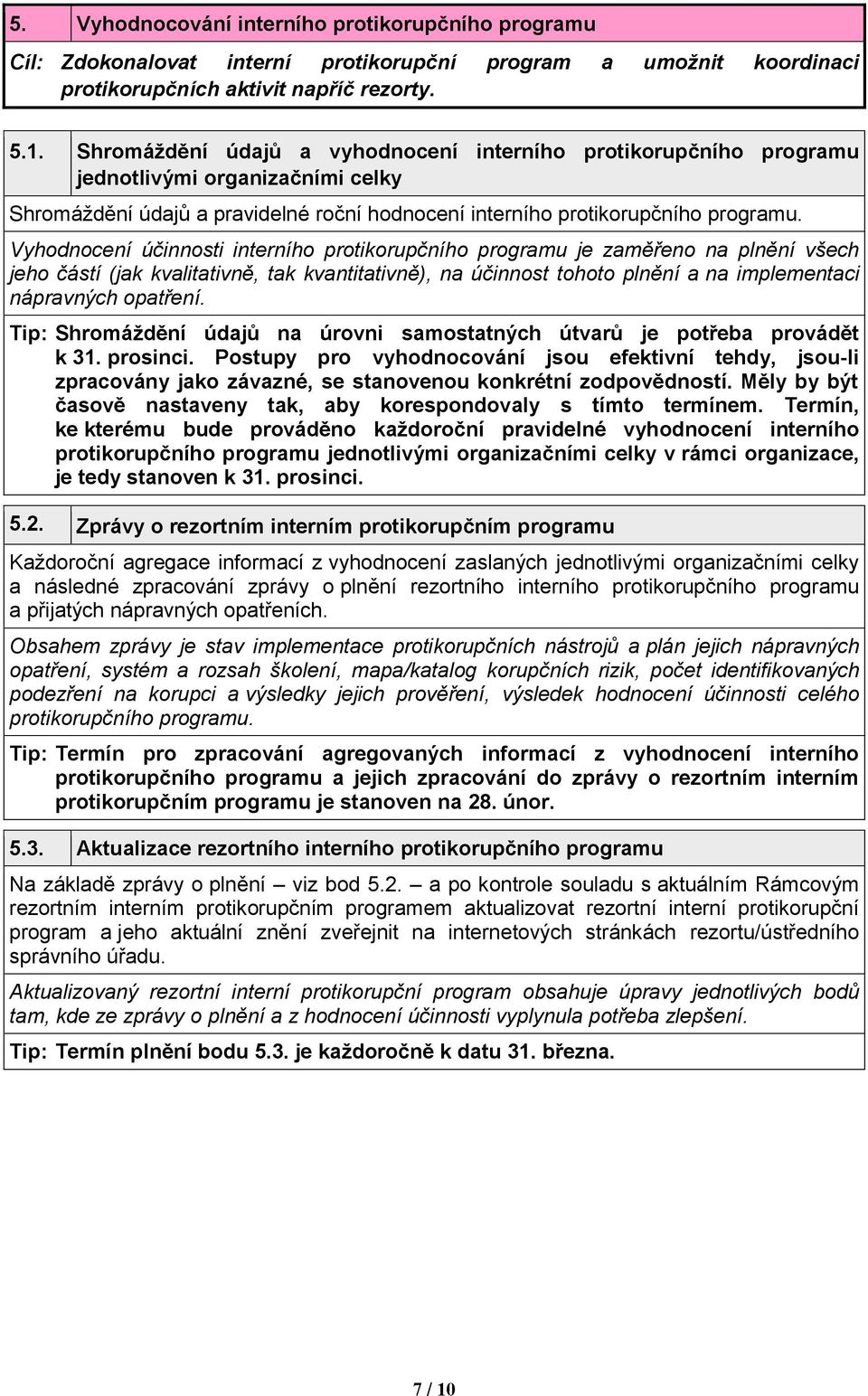 Vyhodnocení účinnosti interního protikorupčního programu je zaměřeno na plnění všech jeho částí (jak kvalitativně, tak kvantitativně), na účinnost tohoto plnění a na implementaci nápravných opatření.