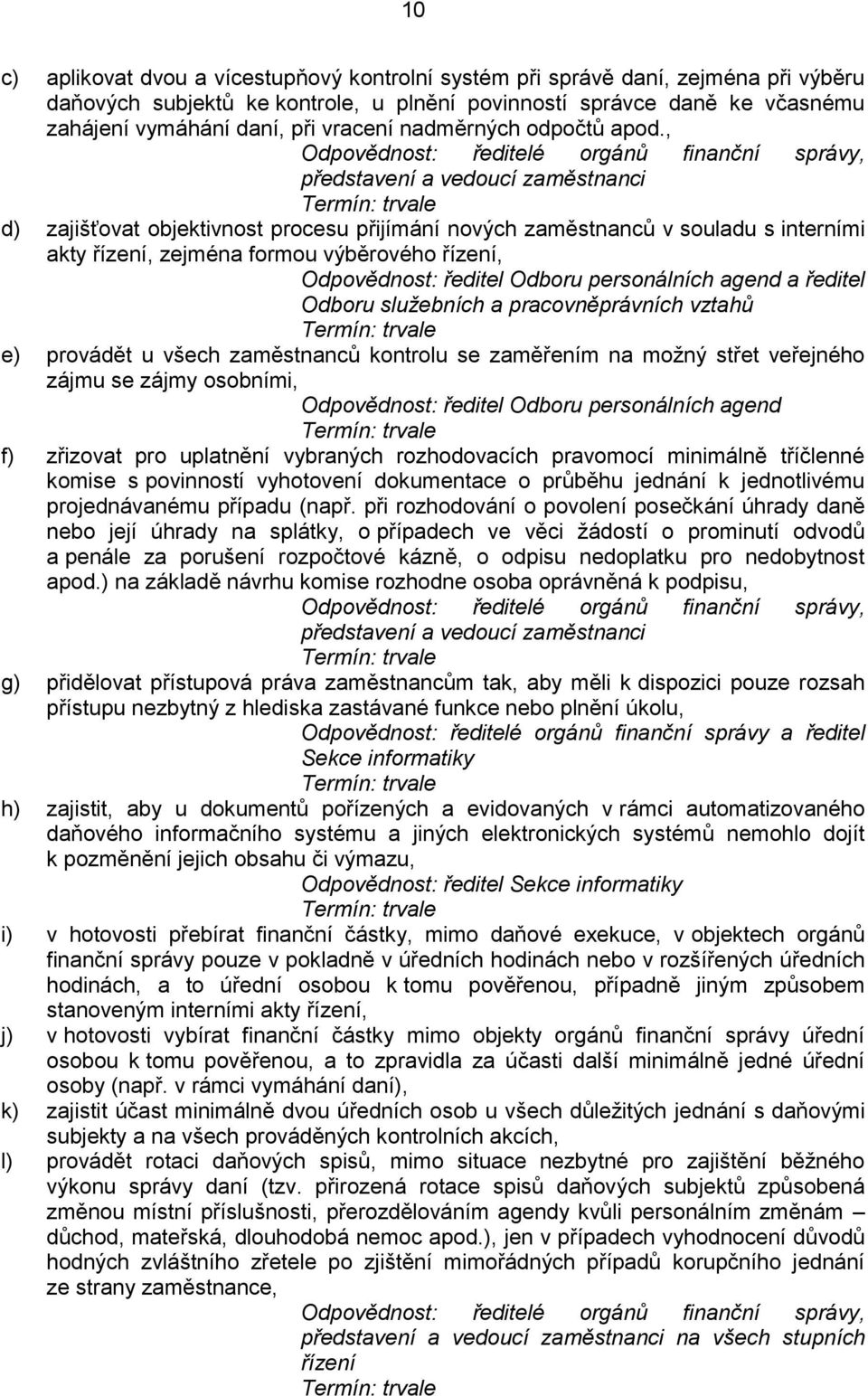 , Odpovědnost: ředitelé orgánů finanční správy, představení a vedoucí zaměstnanci d) zajišťovat objektivnost procesu přijímání nových zaměstnanců v souladu s interními akty řízení, zejména formou