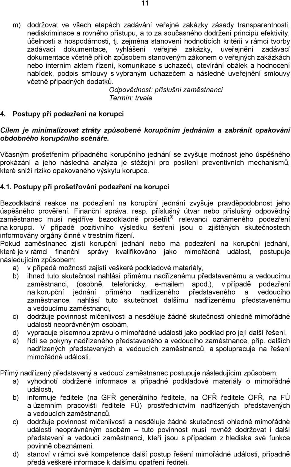 nebo interním aktem řízení, komunikace s uchazeči, otevírání obálek a hodnocení nabídek, podpis smlouvy s vybraným uchazečem a následné uveřejnění smlouvy včetně případných dodatků.